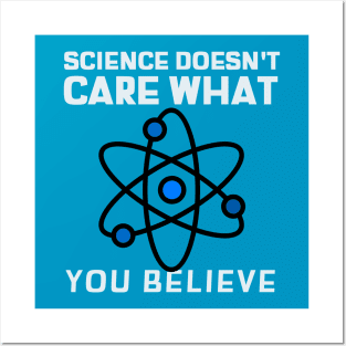 Science Doesn't Care What You Think Posters and Art